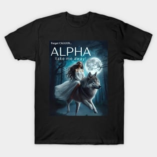 Forget Calgon...ALPHA take me away! T-Shirt